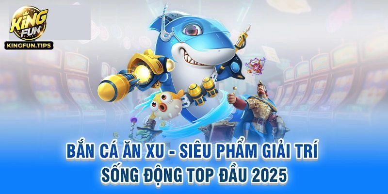 Bắn Cá Tặng Xu Đổi Thưởng - Game Top 1 Tại Kingfun 